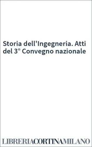 Storia dell'Ingegneria. Atti del 3° Convegno nazionale