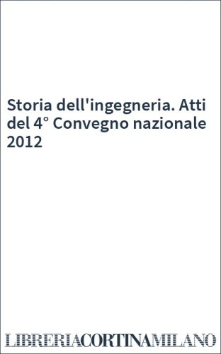 Storia dell'ingegneria. Atti del 4° Convegno nazionale 2012