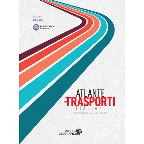 Atlante dei trasporti italiani. Infrastrutture, offerta, domanda