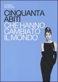 Cinquanta abiti che hanno cambiato il mondo