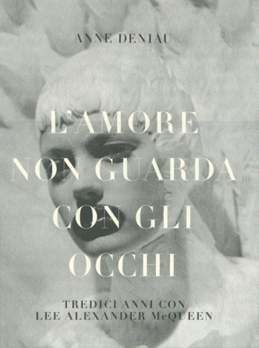 L'amore non guarda con gli occhi. Tredici anni con Lee Alexander McQueen