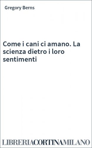 Come i cani ci amano. La scienza dietro i loro sentimenti