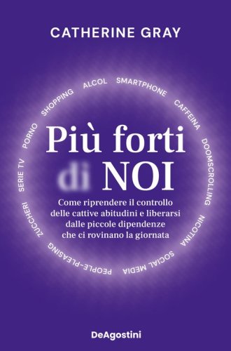 Più forti di noi. Come riprendere il controllo delle cattive abitudini e liberarsi dalle piccole dipendenze che ci rovinano la giornata