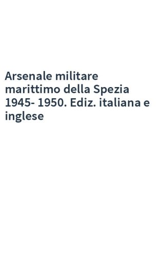 Arsenale militare marittimo della Spezia 1945-1950. Ediz. italiana e inglese