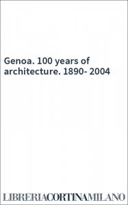 Genoa. 100 years of architecture. 1890-2004