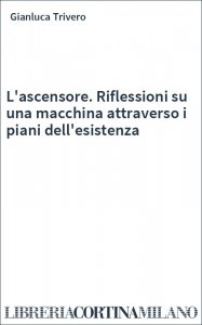 L'ascensore. Riflessioni su una macchina attraverso i piani dell'esistenza