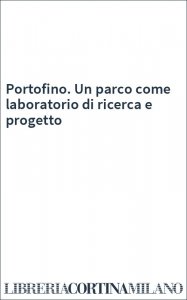 Portofino. Un parco come laboratorio di ricerca e progetto