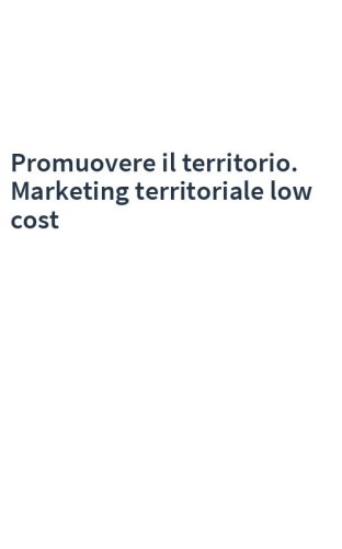 Promuovere il territorio. Marketing territoriale low cost