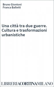 Una città tra due guerre. Cultura e trasformazioni urbanistiche