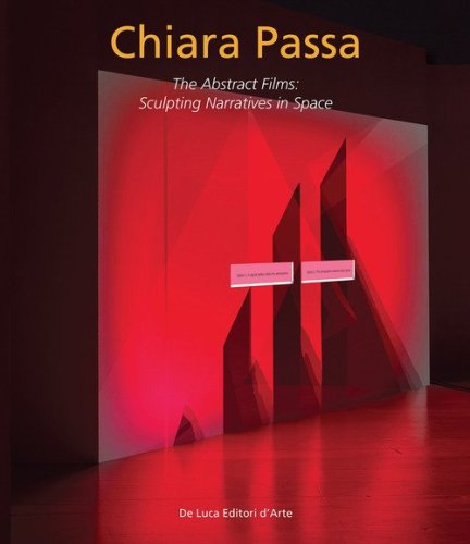 Chiara Passa. The abstract films: sculpting narratives in space. Ediz. italiana e inglese