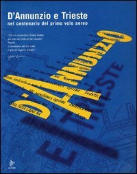 D'Annunzio e Trieste. Nel centenario del primo volo aereo. Catalogo della mostra