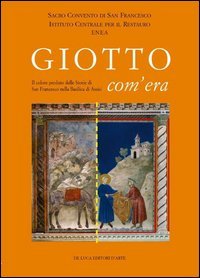 Giotto com'era. Il colore perduto delle storie di S. Francesco nella Basilica superiore di Assisi