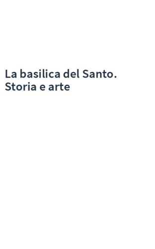 La basilica del Santo. Storia e arte