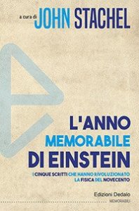 L'anno memorabile di Einstein. I cinque scritti che hanno rivoluzionato la fisica del Novecento
