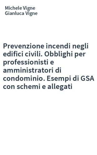 Prevenzione incendi negli edifici civili. Obblighi per professionisti e amministratori di condominio. Esempi di GSA con schemi e allegati