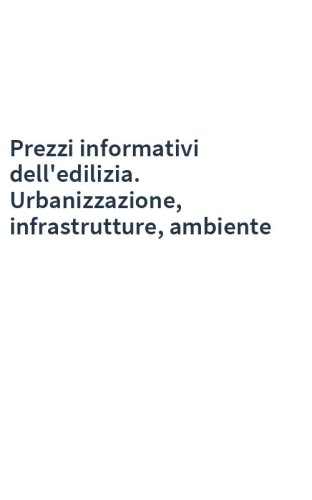 Prezzi informativi dell'edilizia. Urbanizzazione, infrastrutture, ambiente