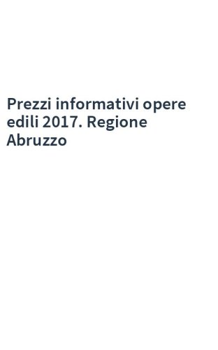 Prezzi informativi opere edili 2017. Regione Abruzzo