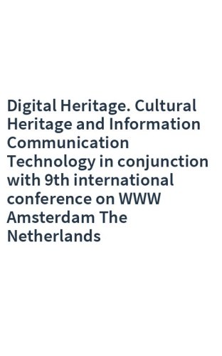 Digital Heritage. Cultural Heritage and Information Communication Technology in conjunction with 9th international conference on WWW Amsterdam The Netherlands