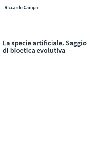 La specie artificiale. Saggio di bioetica evolutiva