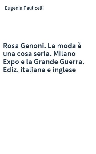 Rosa Genoni. La moda è una cosa seria. Milano Expo e la Grande Guerra. Ediz. italiana e inglese