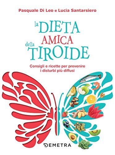 La dieta amica della tiroide. Consigli e ricette per prevenire i disturbi più diffusi
