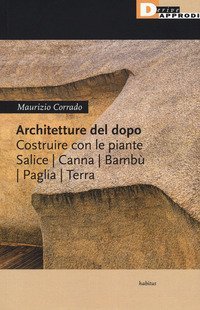 Architetture del dopo. Costruire con le piante. Salice, canna, bambù, paglia, terra