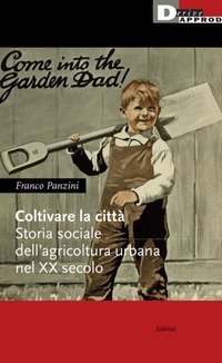 Coltivare la città. Storia sociale degli orti urbani nel XX secolo