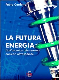 La futura energia. Dall'atomica alle reazioni nucleari ultrasoniche