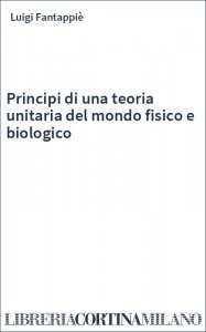 Principi di una teoria unitaria del mondo fisico e biologico