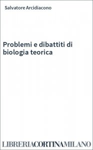 Problemi e dibattiti di biologia teorica
