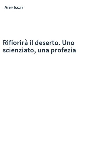 Rifiorirà il deserto. Uno scienziato, una profezia