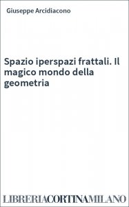 Spazio iperspazi frattali. Il magico mondo della geometria