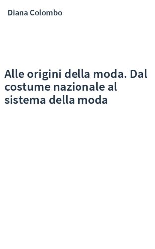 Alle origini della moda. Dal costume nazionale al sistema della moda