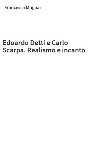 Edoardo Detti e Carlo Scarpa. Realismo e incanto