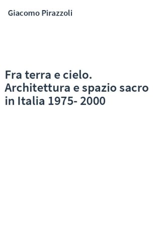 Fra terra e cielo. Architettura e spazio sacro in Italia 1975-2000