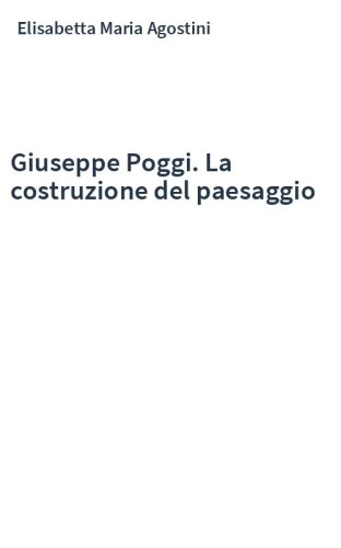 Giuseppe Poggi. La costruzione del paesaggio