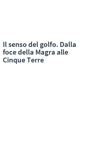 Il senso del golfo. Dalla foce della Magra alle Cinque Terre
