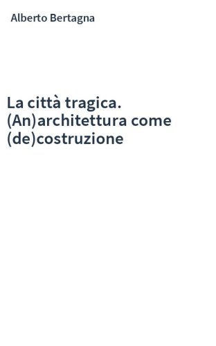 La città tragica. (An)architettura come (de)costruzione