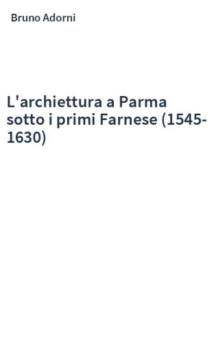 L'archiettura a Parma sotto i primi Farnese (1545-1630)