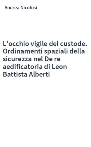 L'occhio vigile del custode. Ordinamenti spaziali della sicurezza nel De re aedificatoria di Leon Battista Alberti