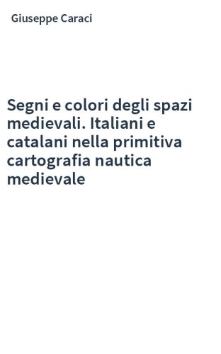 Segni e colori degli spazi medievali. Italiani e catalani nella primitiva cartografia nautica medievale
