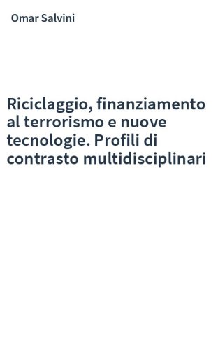 Riciclaggio, finanziamento al terrorismo e nuove tecnologie. Profili di contrasto multidisciplinari