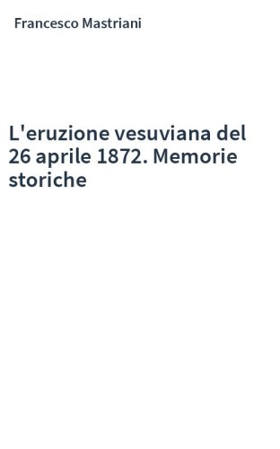 L'eruzione vesuviana del 26 aprile 1872. Memorie storiche