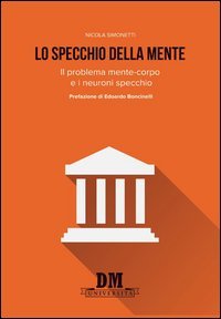 Lo specchio della mente. Il problema mente-corpo e i neuroni specchio