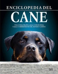 Enciclopedia del cane. La guida fondamentale per conoscere e capire il nostro amico a quattro zampe