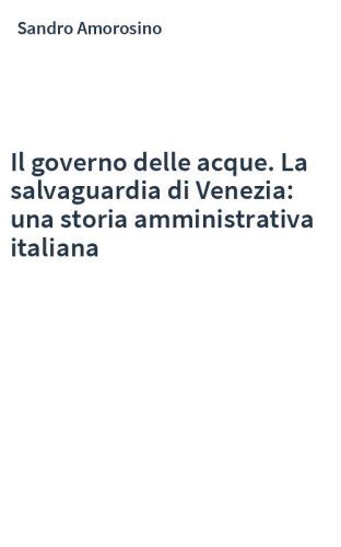 Il governo delle acque. La salvaguardia di Venezia: una storia amministrativa italiana