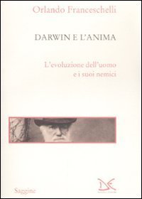 Darwin e l'anima. L'evoluzione dell'uomo e i suoi nemici