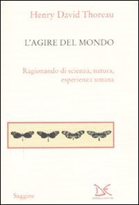 L'agire del mondo. Ragionando di scienza, natura, esperienza umana