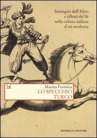 Lo specchio turco. Immagini dell'altro e riflessi del sé nella cultura italiana d'età moderna