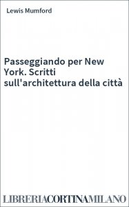 Passeggiando per New York. Scritti sull'architettura della città